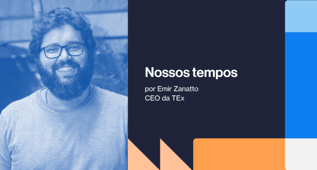 Coluna Emir Zanatto, CEO da TEx – Nossos tempos