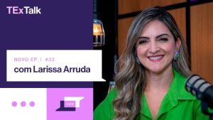Corretora Larissa Arruda conta história de superação e de resiliência em novo episódio do TExTalk